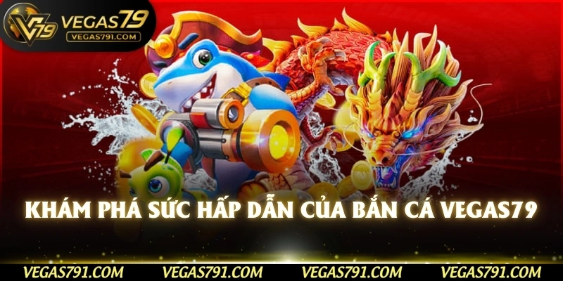 Khám phá sức hấp dẫn của bắn cá Vegas79