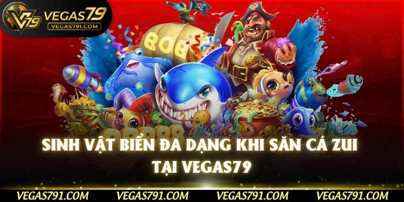 Sinh vật biển đa dạng khi săn cá zui tại Vegas79
