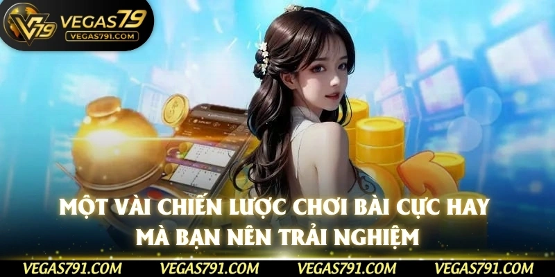 Một vài chiến lược chơi bài cực hay mà bạn nên trải nghiệm