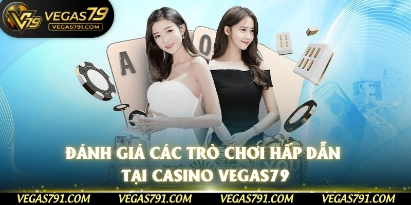 Đánh giá các trò chơi hấp dẫn tại Casino Vegas79