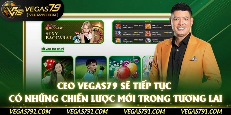 CEO Vegas79 sẽ tiếp tục có những chiến lược mới trong tương lai