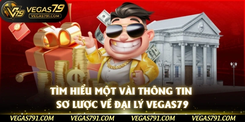 Tìm hiểu một vài thông tin sơ lược về đại lý Vegas79
