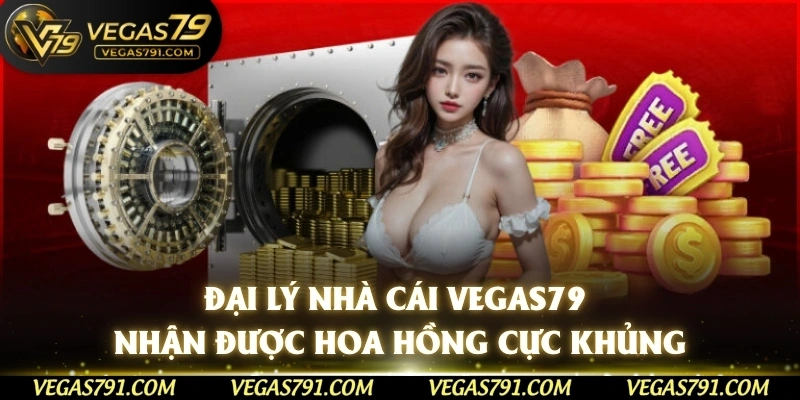 Đại lý nhà cái Vegas79 nhận được hoa hồng cực khủng