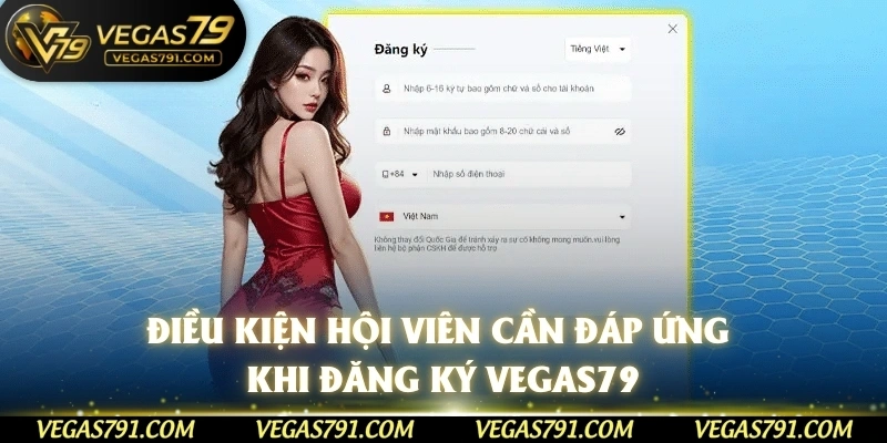 Điều kiện hội viên cần đáp ứng khi đăng ký Vegas79