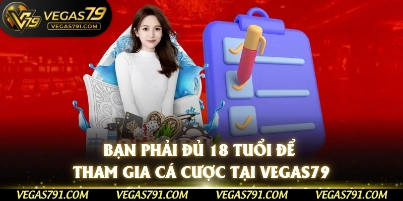 Bạn phải đủ 18 tuổi để tham gia cá cược tại Vegas79