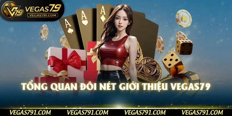 Tổng quan đôi nét giới thiệu Vegas79