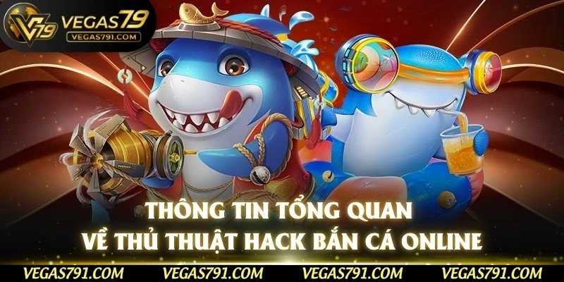 Thông tin tổng quan về thủ thuật hack bắn cá online