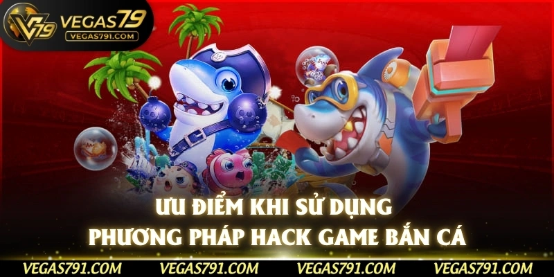 Ưu điểm khi sử dụng phương pháp hack game bắn cá