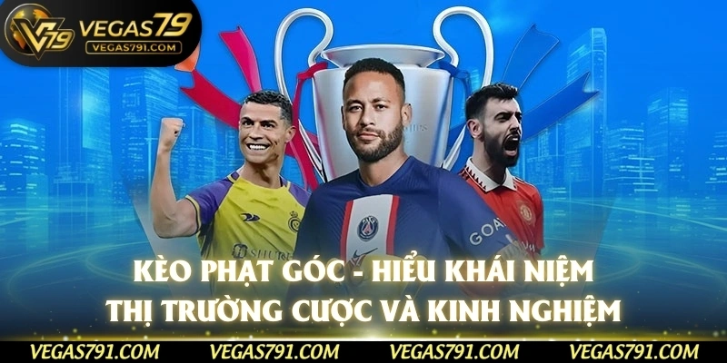Kèo Phạt Góc - Hiểu Khái Niệm, Thị Trường Cược Và Kinh Nghiệm