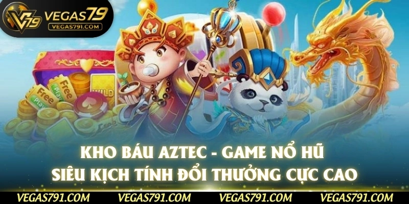Kho Báu Aztec - Game Nổ Hũ Siêu Kịch Tính Đổi Thưởng Cực Cao