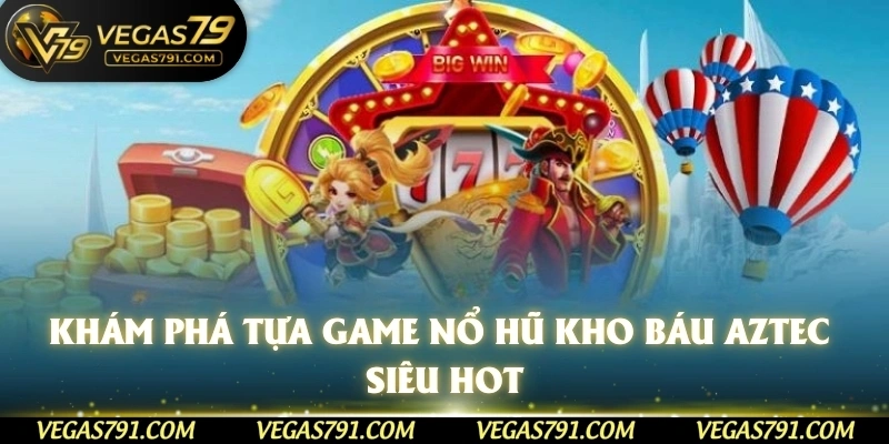 Khám phá tựa game nổ hũ kho báu Aztec siêu hot