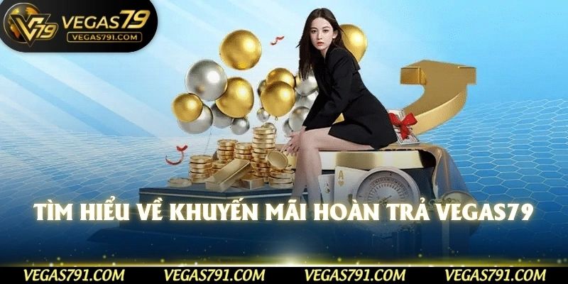 Tìm hiểu về khuyến mãi hoàn trả Vegas79