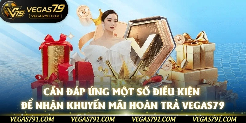 Cần đáp ứng một số điều kiện để nhận khuyến mãi hoàn trả Vegas79