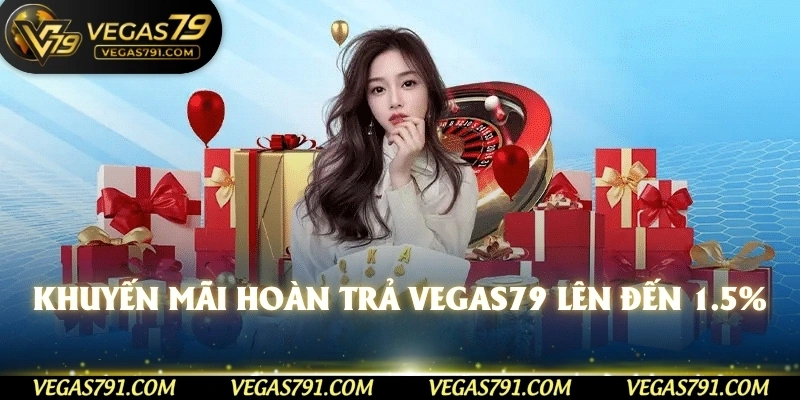 khuyến mãi hoàn trả Vegas79 lên đến 1.5%