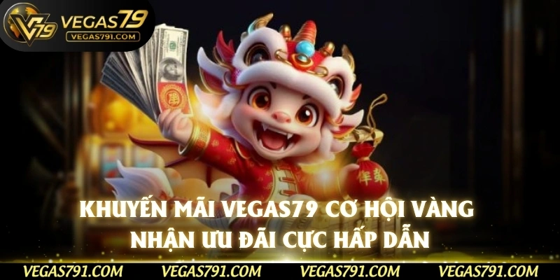 Khuyến Mãi Vegas79 Cơ Hội Vàng Nhận Ưu Đãi Cực Hấp Dẫn
