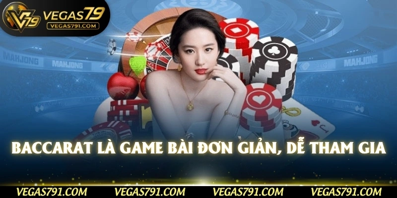 Baccarat là game bài đơn giản, dễ tham gia 
