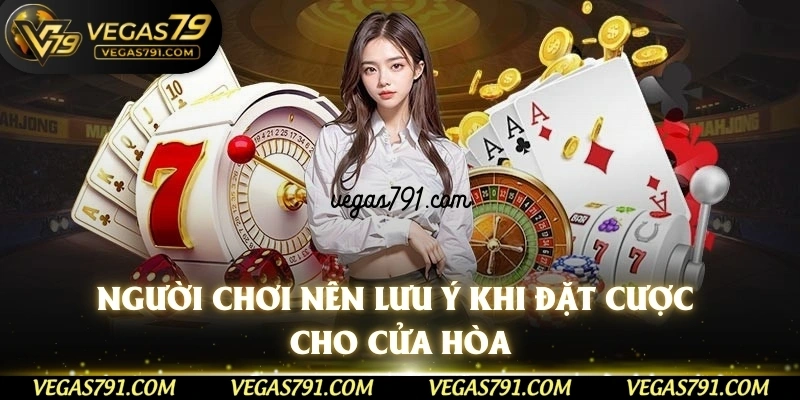 Người chơi nên lưu ý khi đặt cược cho cửa hòa