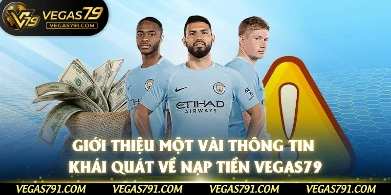 Giới thiệu một vài thông tin khái quát về nạp tiền Vegas79