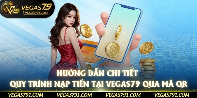 Hướng dẫn chi tiết quy trình nạp tiền tại Vegas79 qua mã QR