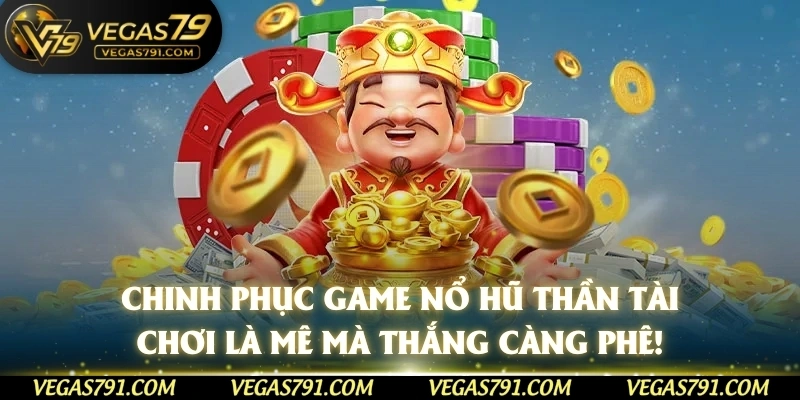 Chinh Phục Game Nổ Hũ Thần Tài – Chơi Là Mê Mà Thắng Càng Phê!