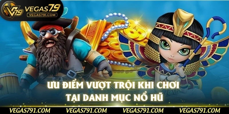 Ưu điểm vượt trội khi chơi tại danh mục nổ hũ