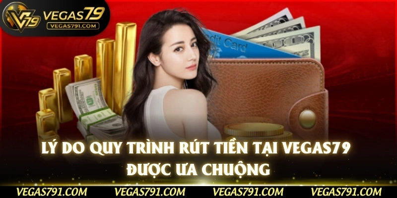 Lý do quy trình rút tiền tại Vegas79 được ưa chuộng