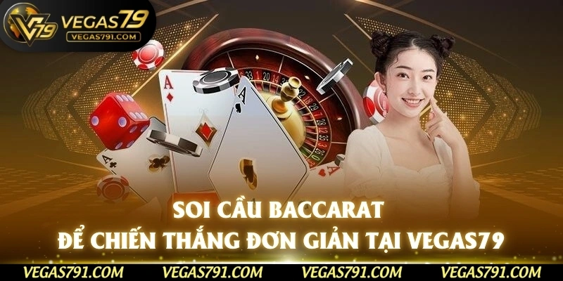 Soi Cầu Baccarat Để Chiến Thắng Đơn Giản Tại Vegas79