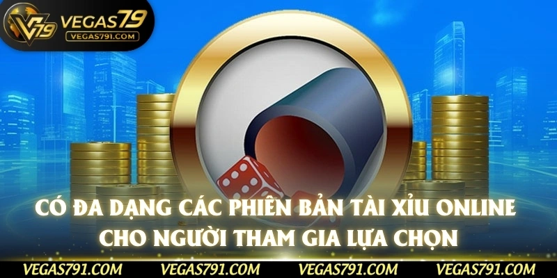 Có đa dạng các phiên bản tài xỉu online cho người tham gia lựa chọn