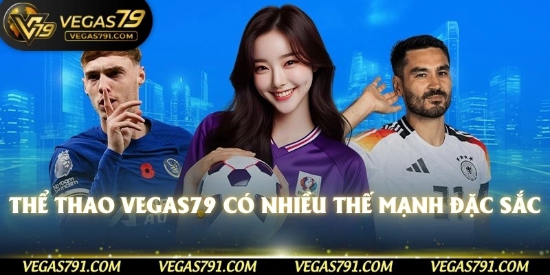 Thể thao Vegas79 có nhiều thế mạnh đặc sắc