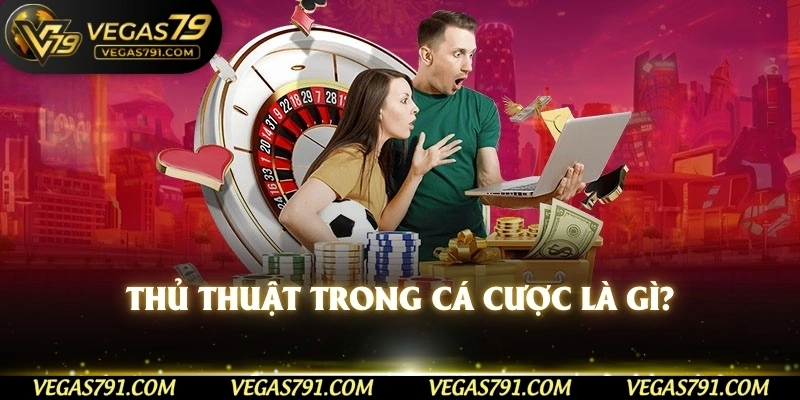 Thủ thuật trong cá cược là gì?