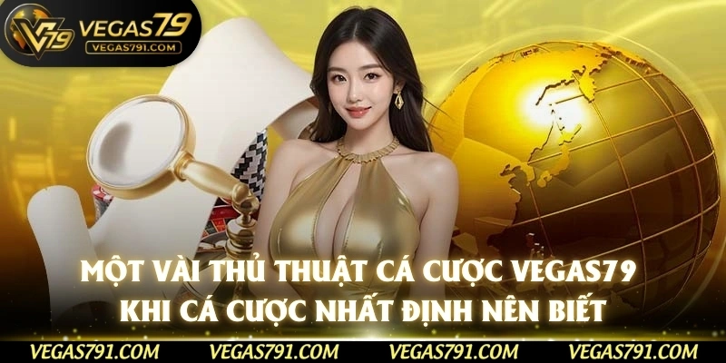Một vài Thủ Thuật Cá Cược Vegas79 khi cá cược nhất định nên biết