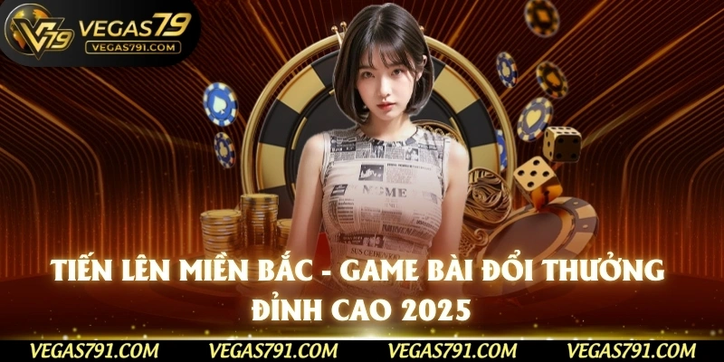 Tiến Lên Miền Bắc - Game Bài Đổi Thưởng Đỉnh Cao 2025