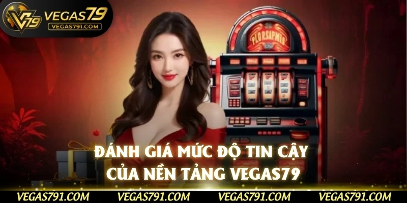 Đánh giá mức độ tin cậy của nền tảng Vegas79