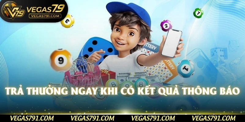 Trả thưởng ngay khi có kết quả thông báo